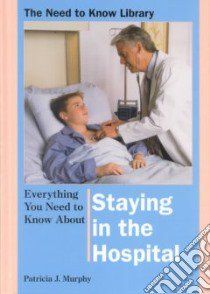 Everything You Need to Know About Staying in the Hospital libro in lingua di Murphy Patricia J.