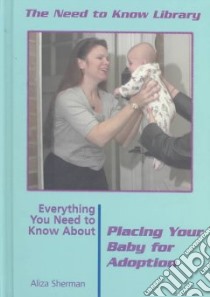 Everything You Need to Know About Placing Your Baby for Adoption libro in lingua di Sherman Aliza