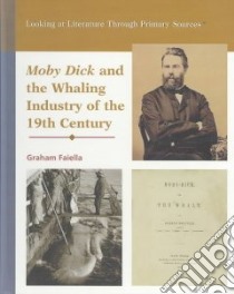 Moby Dick and the Whaling Industry of the Nineteenth Century libro in lingua di Faiella Graham