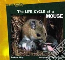 The Life Cycle of a Mouse libro in lingua di Hipp Andrew, Kuhn Dwight