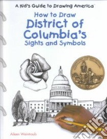How to Draw District of Columbia's Sights and Symbols libro in lingua di Weintraub Aileen