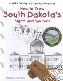 How to Draw South Dakota's Sights and Symbols libro in lingua di Peters Stephanie True, Grecco Jamie (ILT)