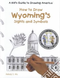 How to Draw Wyoming's Sights and Symbols libro in lingua di Mis Melody S., Grecco Jamie (ILT)