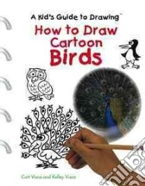 How to Draw Cartoon Birds libro in lingua di Visca Curt, Visca Kelley