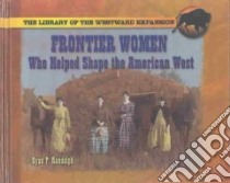 Frontier Women Who Helped Shape the American West libro in lingua di Randolph Ryan P.