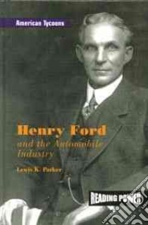 Henry Ford and the Automobile Industry libro in lingua di Parker Lewis K.