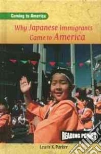 Why Japanese Immigrants Came to America libro in lingua di Parker Lewis K.