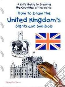 How to Draw the United Kingdom's Sights and Symbols libro in lingua di Tecco Betsy Dru