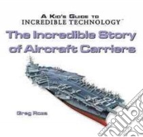 The Incredible Story of Aircraft Carriers libro in lingua di Roza Greg, Calvetti Leonello (ILT), Cecchi Lorenzo (ILT)