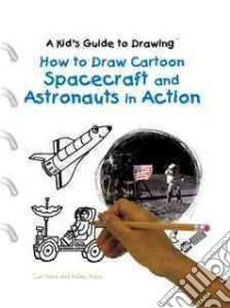 How to Draw Cartoon Spacecraft and Astronauts in Action libro in lingua di Visca Curt, Visca Kelley