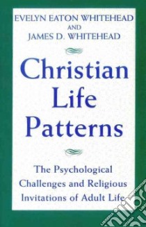 Christian Life Patterns libro in lingua di Whitehead Evelyn Eaton, Whitehead James D.