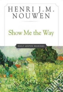 Show Me the Way Daily Lenten Readings libro in lingua di Nouwen Henri J. M.