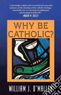Why Be Catholic? libro in lingua di O'Malley William J.