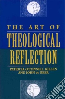 Art of Theological Reflection libro in lingua di Killen Patricia O'Connell, De Beer John