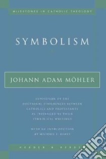 Symbolism libro in lingua di Mohler Johann Adam, Robertson James Burton (TRN), Himes Michael J. (INT)