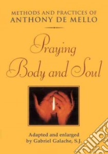 Praying Body and Soul libro in lingua di Mello Anthony De, De Mello Anthony, Galache Gabriel