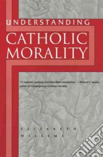 Understanding Catholic Morality libro in lingua di Willems Elizabeth