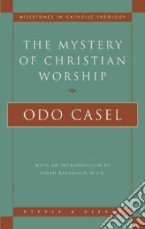 The Mystery of Christian Worship libro in lingua di Casel Odo, Neunheuser Burkhard