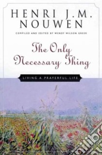 The Only Necessary Thing libro in lingua di Nouwen Henri J. M., Greer Wendy Wilson (EDT), Greer Wendy Wilson