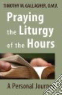 Praying the Liturgy of the Hours libro in lingua di Gallagher Timothy M.
