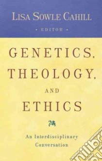 Genetics, Theology And Ethics libro in lingua di Cahill Lisa Sowle (EDT)