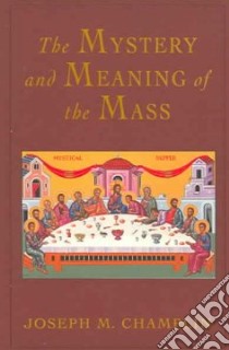 The Mystery And Meaning Of The Mass libro in lingua di Champlin Joseph M.