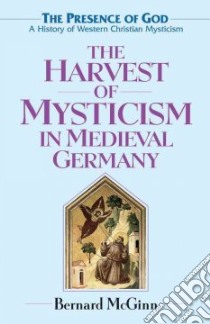 The Harvest of Mysticism in Medieval Germany libro in lingua di McGinn Bernard