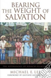 Bearing the Weight of Salvation libro in lingua di Lee Michael E., Gutiérrez Gustavo (FRW)
