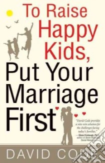 To Raise Happy Kids Put Your Marriage First libro in lingua di Code David