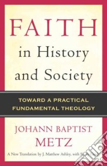 Faith in History and Society libro in lingua di Metz Johannes Baptist, Ashley J. Matthew (TRN)