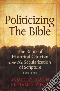 Politicizing the Bible libro in lingua di Hahn Scott W., Wiker Benjamin