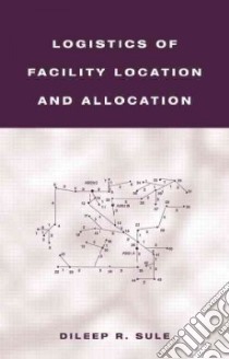 Logistics of Facility Location and Allocation libro in lingua di Sule D. R.