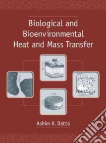 Biological and Bioenvironmental Heat and Mass Transfer libro in lingua di Datta Ashim K.