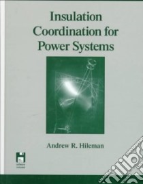 Insulation Coordination for Power Systems libro in lingua di Hileman Andrew R.