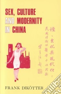 Sex, Culture and Modernity in China libro in lingua di Dikotter Frank