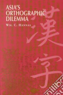 Asia's Orthographic Dilemma libro in lingua di Hannas William C.
