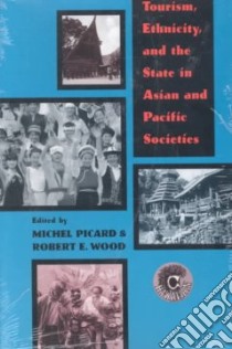 Tourism, Ethnicity, and the State in Asian and Pacific Societies libro in lingua di Picard Michel (EDT), Picard Michel, Wood Robert E. (EDT), Wood Robert E.