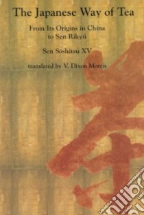 The Japanese Way of Tea libro in lingua di Soshitsu Sen, Sen Soshitsu, Morris V. Dixon (TRN)