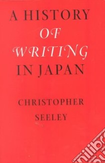 A History of Writing in Japan libro in lingua di Seeley Christopher