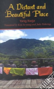 A Distant and Beautiful Place libro in lingua di Yang Kwi-Ja, Kim So-Yong, Pickering Julie