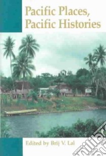 Pacific Places, Pacific Histories libro in lingua di Lal Brij V. (EDT), Kiste Robert C. (EDT)