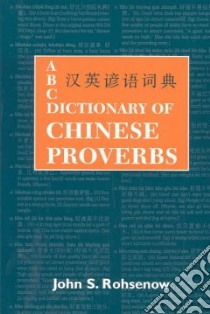 ABC Dictionary of Chinese Proverbs libro in lingua di Rohsenow John S. (EDT)