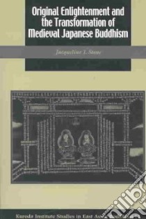 Original Enlightenment and the Tranformation of Medieval Japanese Buddhism libro in lingua di Stone Jacqueline I.