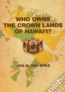Who Owns the Crown Lands of Hawai'i? libro in lingua di Dyke Jon M. Van