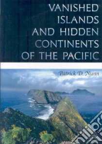 Vanished Islands And Hidden Continents Of The Pacific libro in lingua di Nunn Patrick D.