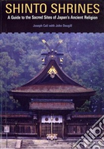 Shinto Shrines libro in lingua di Cali Joseph, Dougill John (CON), Ciotti Geoff (ILT)