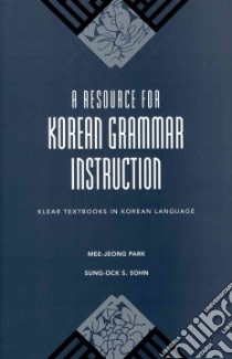 A Resource for Korean Grammar Instruction libro in lingua di Park Mee-Jeong, Sohn Sung-Ock S.