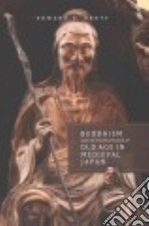 Buddhism and the Transformation of Old Age in Medieval Japan libro in lingua di Drott Edward R.