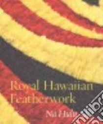 Royal Hawaiian Featherwork libro in lingua di Caldeira Leah (EDT), Hellmich Christina (EDT), Kaeppler Adrienne L. (EDT), Kam Betty Lou (EDT), Rose Roger G. (EDT)