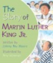 The Story of Martin Luther King Jr. libro in lingua di Moore Johnny Ray, Wummer Amy (ILT)